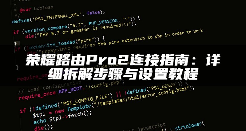 荣耀路由Pro2连接指南：详细拆解步骤与设置教程