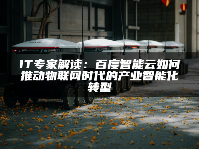 IT专家解读：百度智能云如何推动物联网时代的产业智能化转型