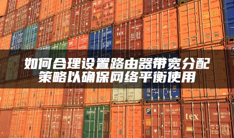 如何合理设置路由器带宽分配策略以确保网络平衡使用