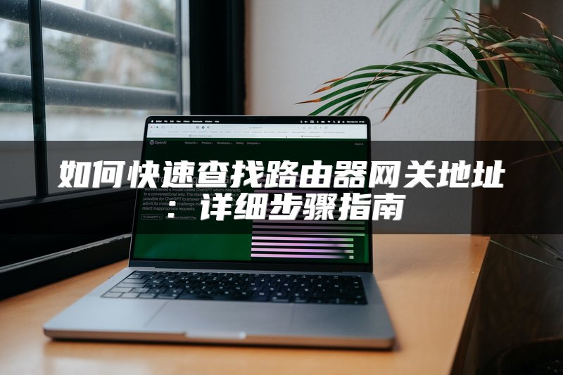 如何快速查找路由器网关地址：详细步骤指南