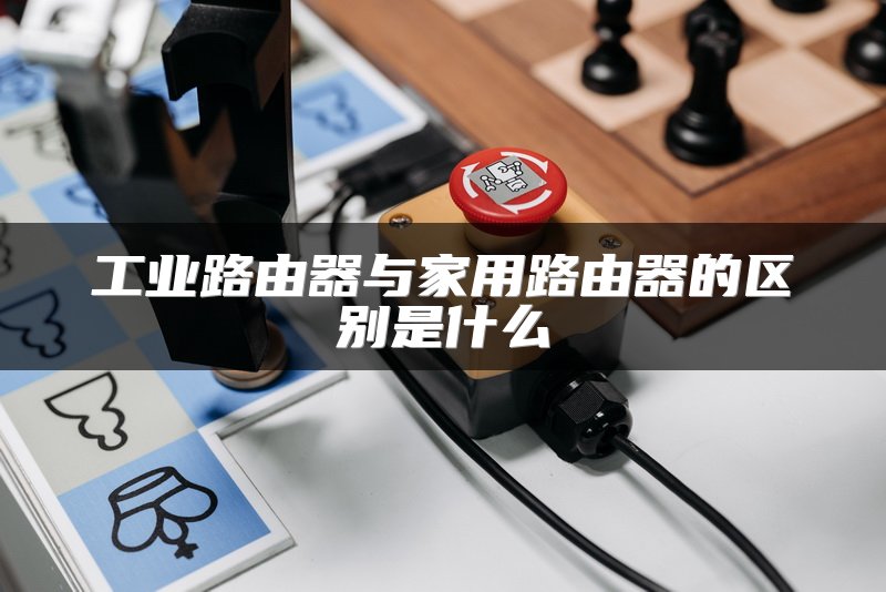 工业路由器与家用路由器的区别是什么