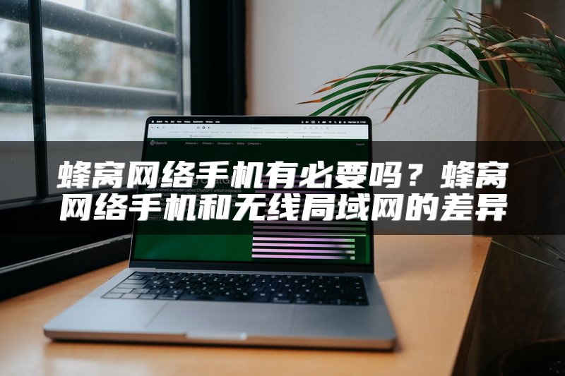 蜂窝网络手机有必要吗？蜂窝网络手机和无线局域网的差异