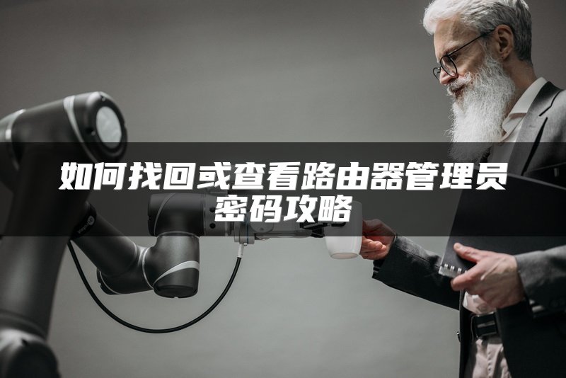 如何找回或查看路由器管理员密码攻略