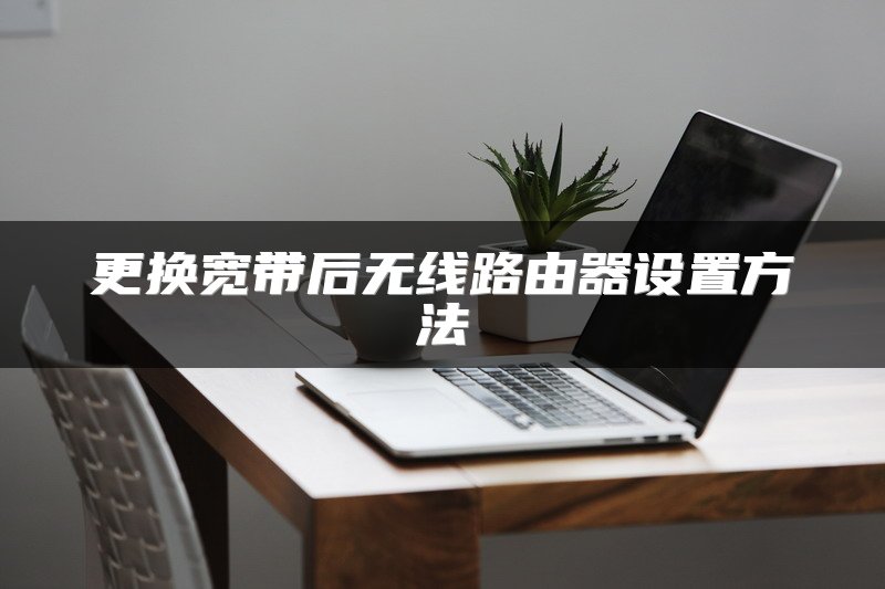 更换宽带后无线路由器设置方法