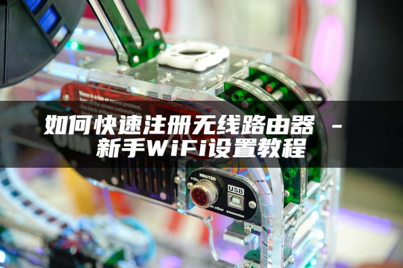 如何快速注册无线路由器 - 新手WiFi设置教程
