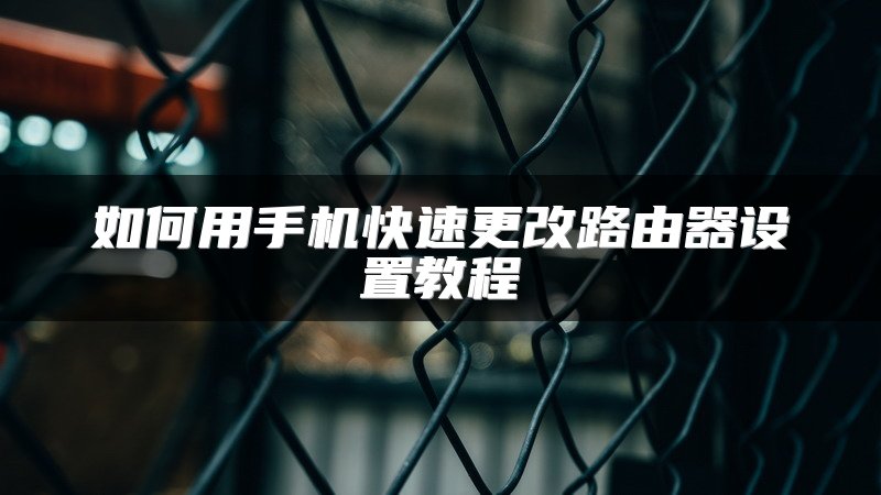 如何用手机快速更改路由器设置教程