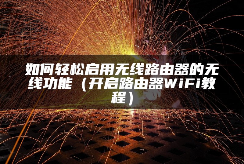 如何轻松启用无线路由器的无线功能（开启路由器WiFi教程）