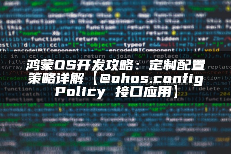 鸿蒙OS开发攻略：定制配置策略详解【@ohos.configPolicy 接口应用】