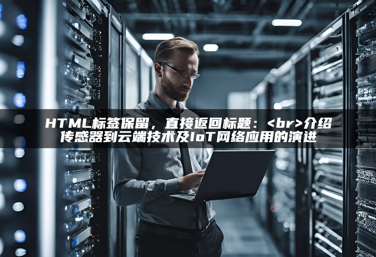 HTML标签保留，直接返回标题：<br>介绍传感器到云端技术及IoT网络应用的演进