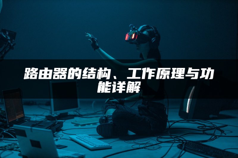 路由器的结构、工作原理与功能详解