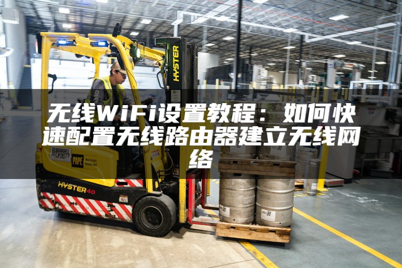 无线WiFi设置教程：如何快速配置无线路由器建立无线网络