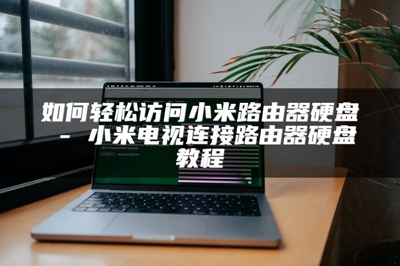如何轻松访问小米路由器硬盘 - 小米电视连接路由器硬盘教程