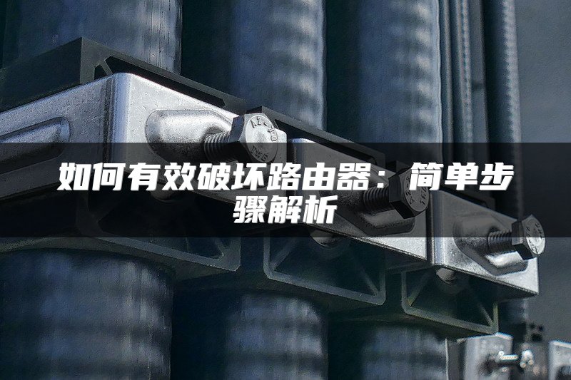 如何有效破坏路由器：简单步骤解析