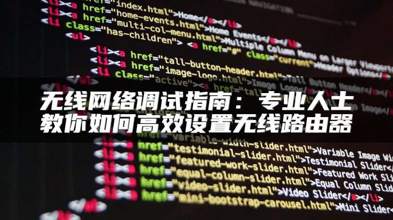 无线网络调试指南：专业人士教你如何高效设置无线路由器