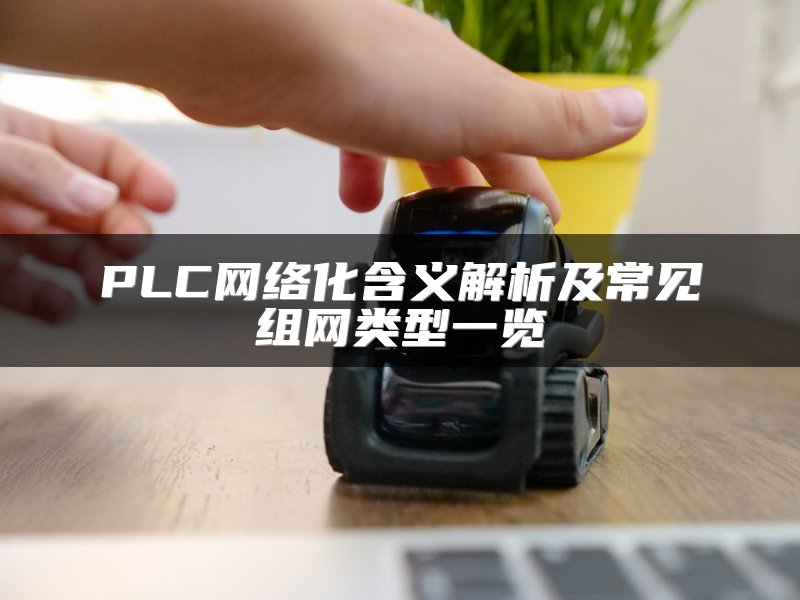 PLC网络化含义解析及常见组网类型一览