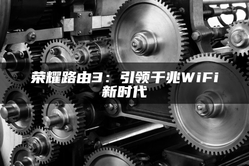 荣耀路由3：引领千兆WiFi新时代