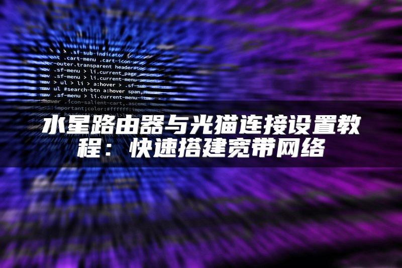 水星路由器与光猫连接设置教程：快速搭建宽带网络