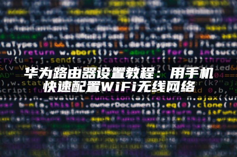 华为路由器设置教程：用手机快速配置WiFi无线网络