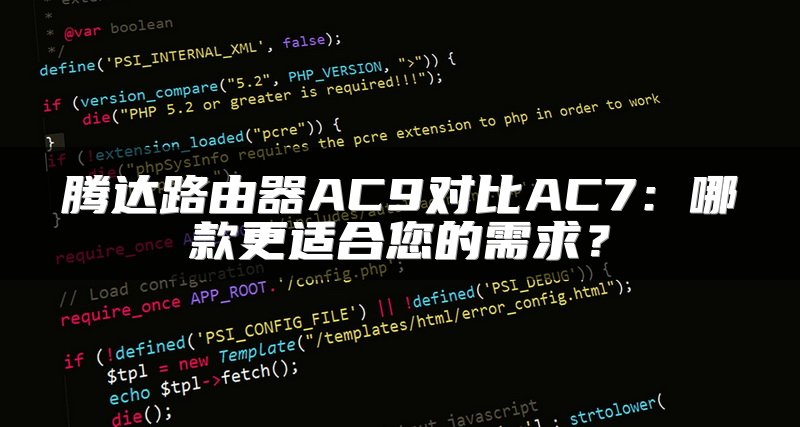 腾达路由器AC9对比AC7：哪款更适合您的需求？