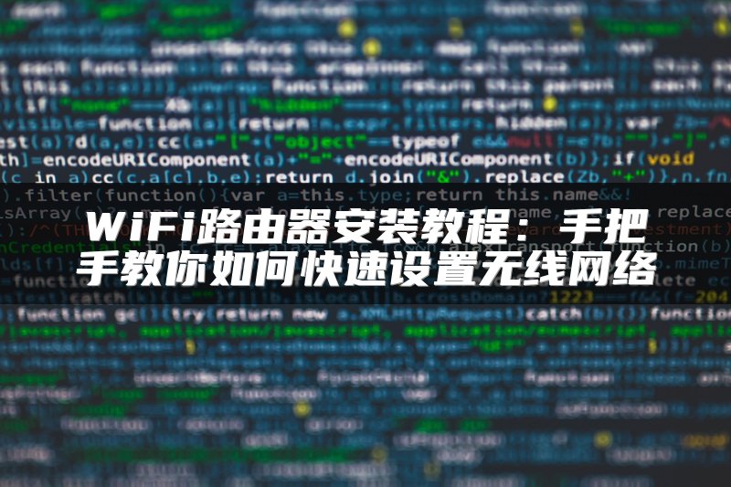 WiFi路由器安装教程：手把手教你如何快速设置无线网络