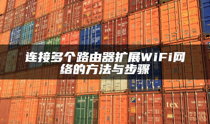 连接多个路由器扩展WiFi网络的方法与步骤