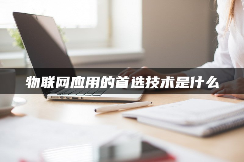 物联网应用的首选技术是什么