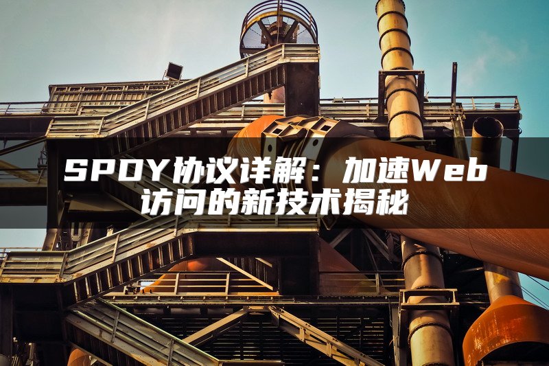 SPDY协议详解：加速Web访问的新技术揭秘