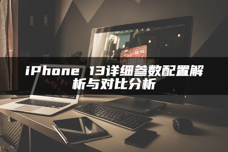 iPhone 13详细参数配置解析与对比分析