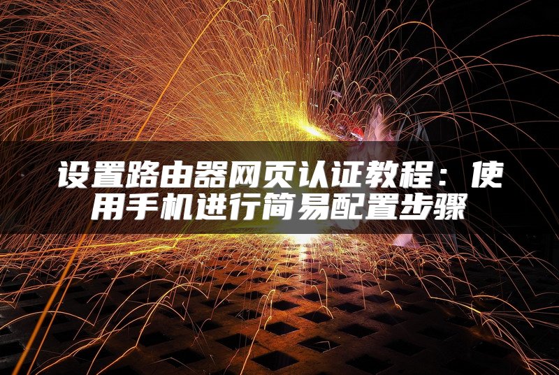 设置路由器网页认证教程：使用手机进行简易配置步骤