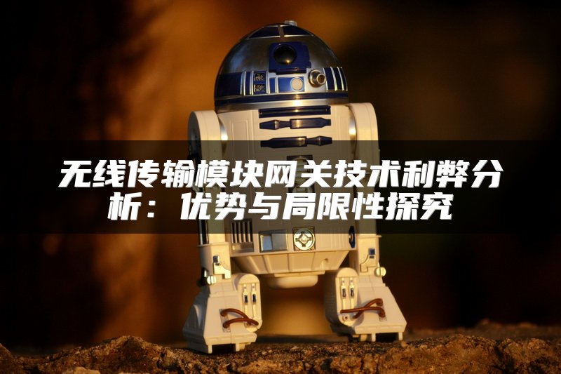 无线传输模块网关技术利弊分析：优势与局限性探究