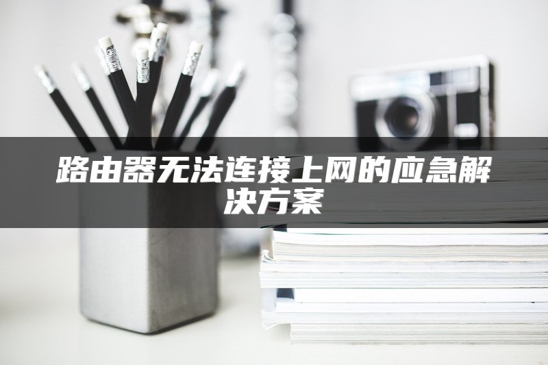 路由器无法连接上网的应急解决方案