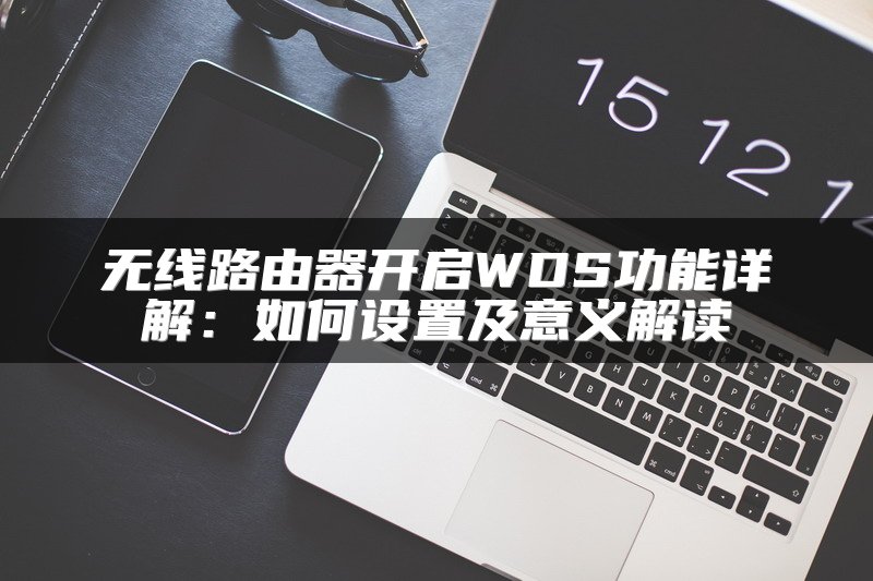 无线路由器开启WDS功能详解：如何设置及意义解读