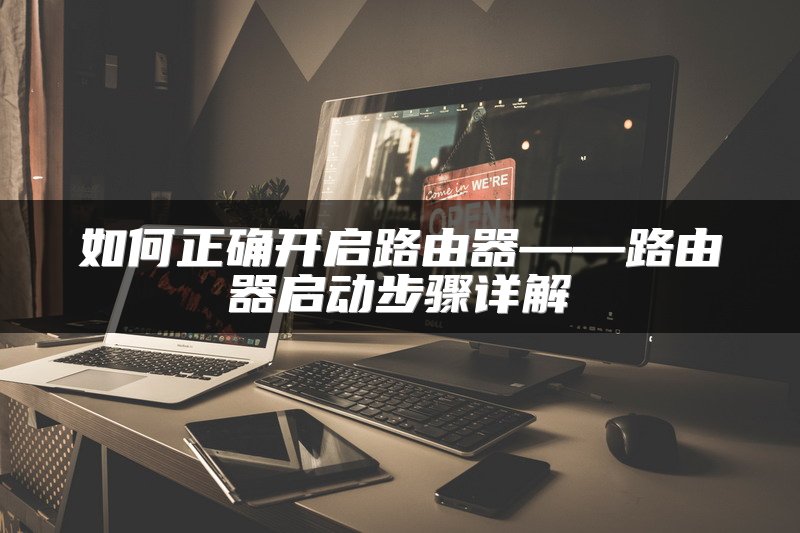 如何正确开启路由器——路由器启动步骤详解