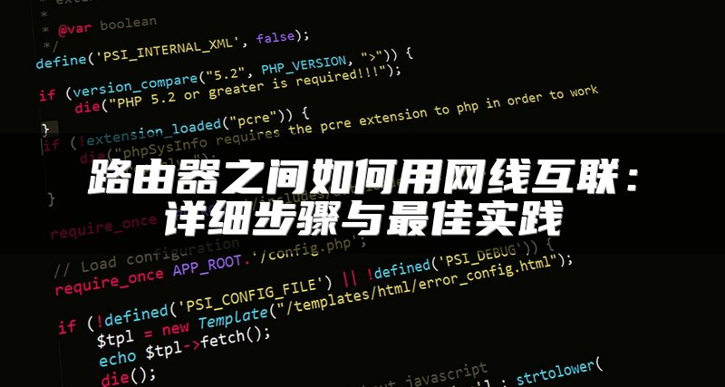 路由器之间如何用网线互联：详细步骤与最佳实践