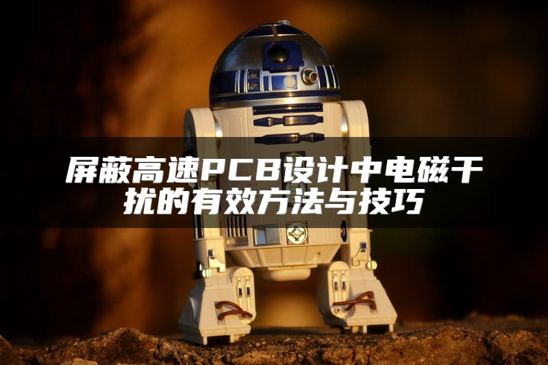 屏蔽高速PCB设计中电磁干扰的有效方法与技巧