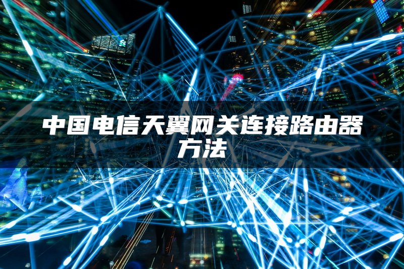 中国电信天翼网关连接路由器方法