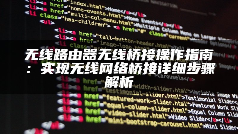 无线路由器无线桥接操作指南：实现无线网络桥接详细步骤解析