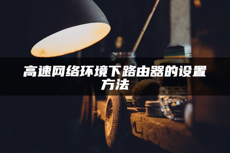 高速网络环境下路由器的设置方法