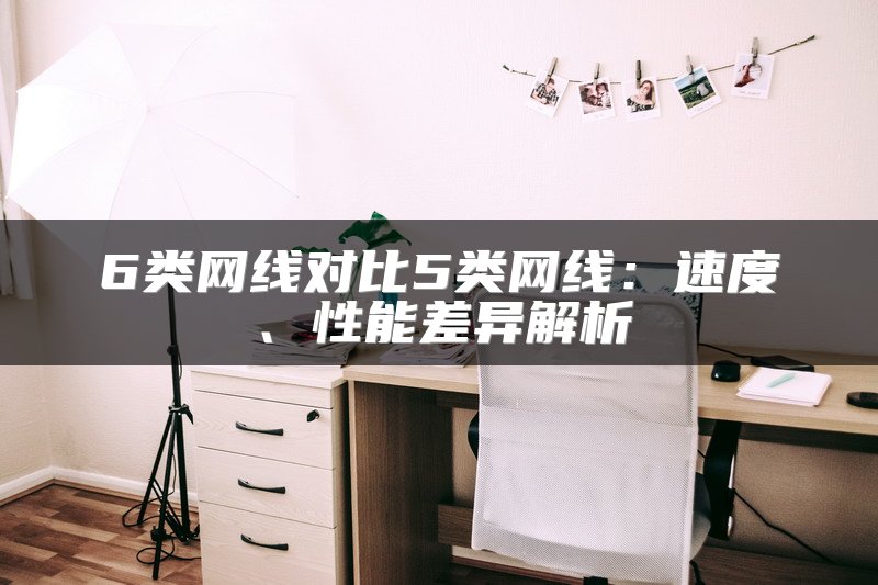 6类网线对比5类网线：速度、性能差异解析