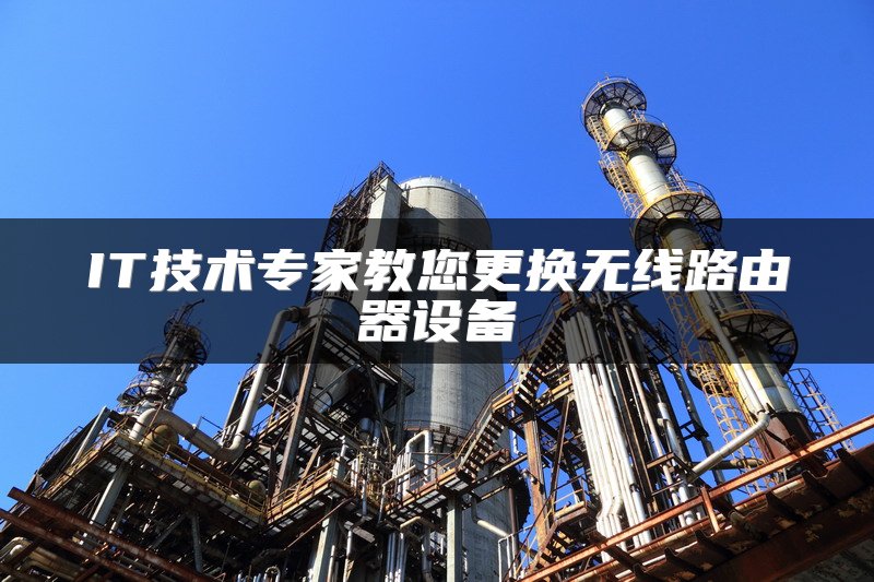IT技术专家教您更换无线路由器设备
