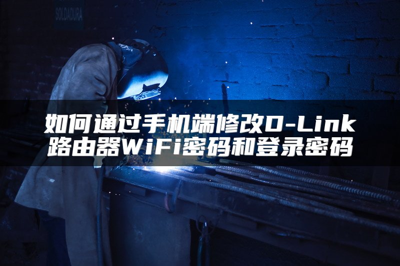 如何通过手机端修改D-Link路由器WiFi密码和登录密码