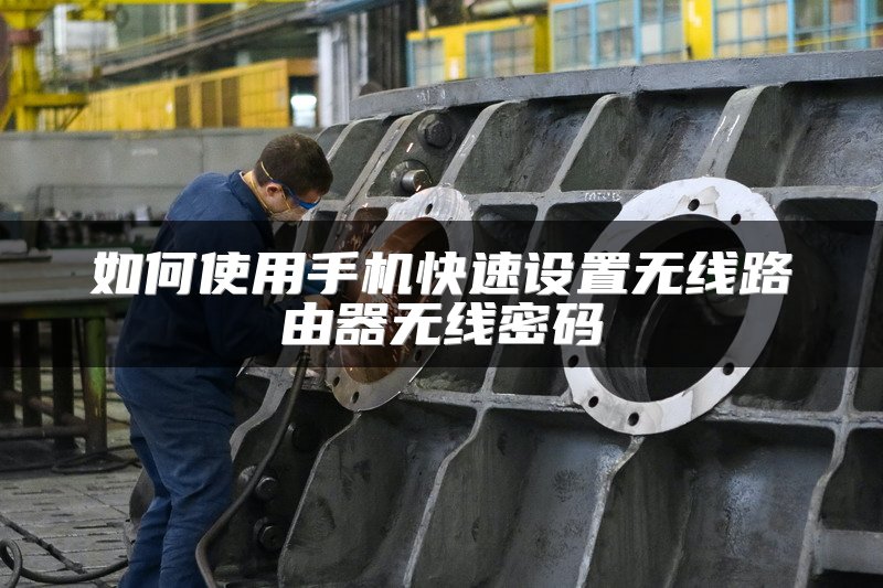 如何使用手机快速设置无线路由器无线密码