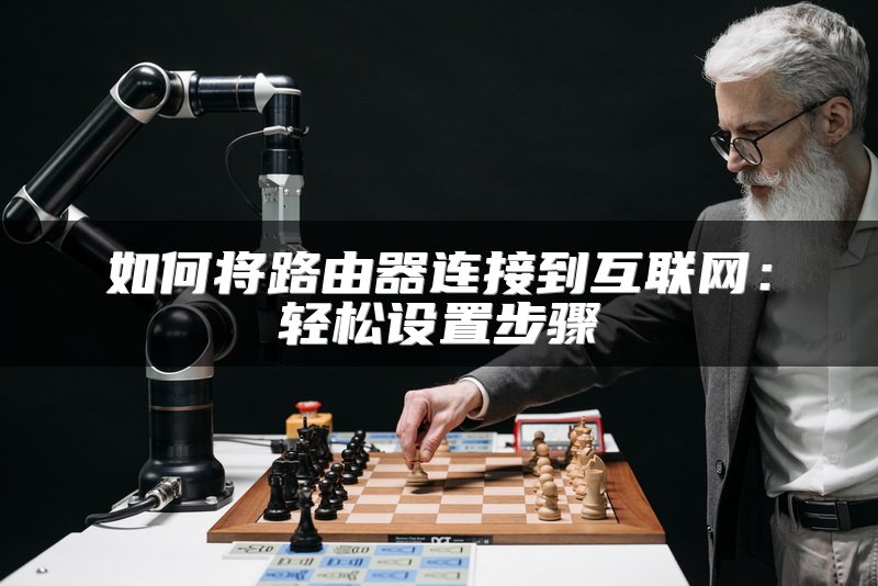 如何将路由器连接到互联网：轻松设置步骤