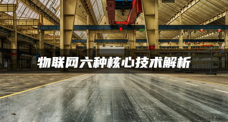 物联网六种核心技术解析