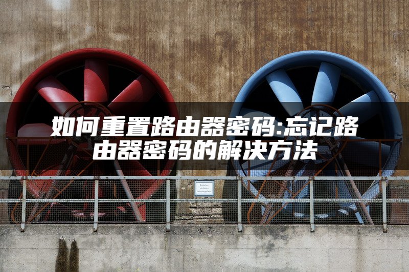 如何重置路由器密码:忘记路由器密码的解决方法