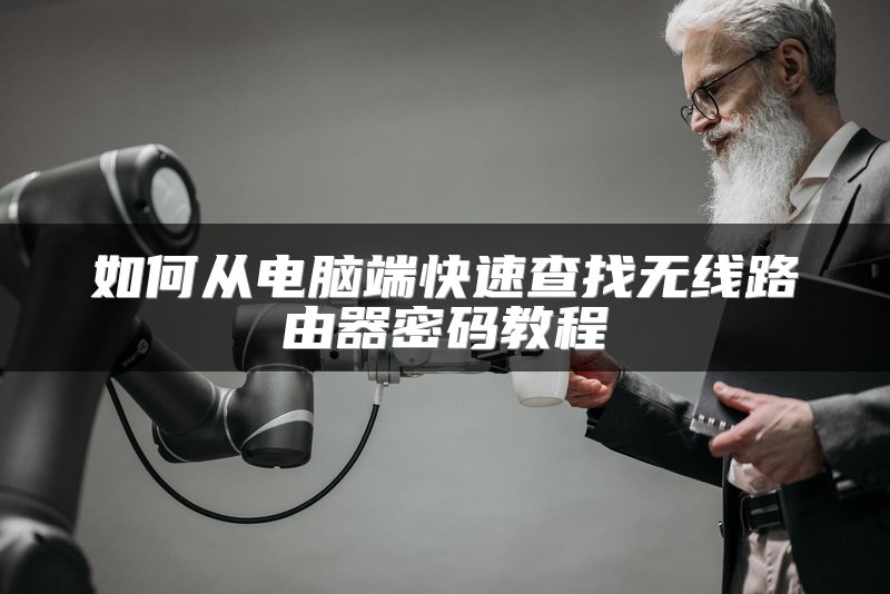 如何从电脑端快速查找无线路由器密码教程