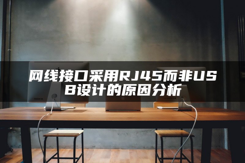 网线接口采用RJ45而非USB设计的原因分析