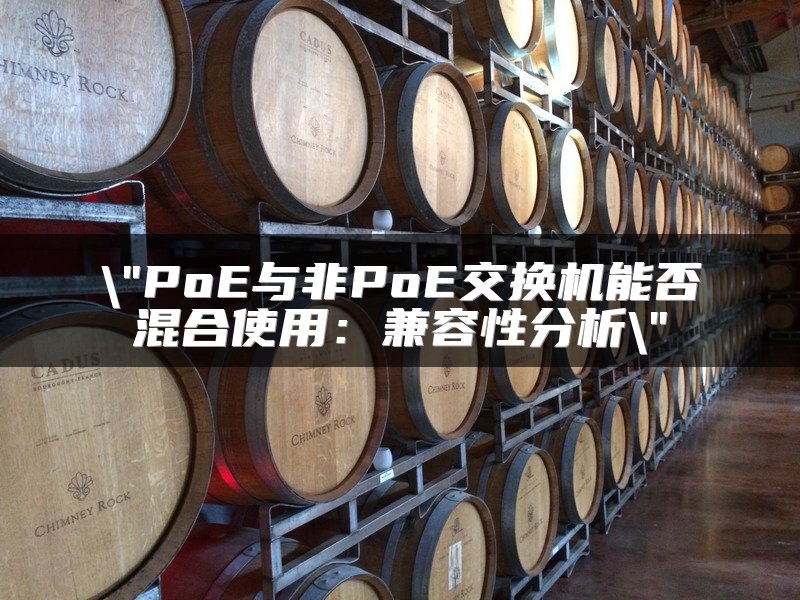 PoE与非PoE交换机能否混合使用：兼容性分析