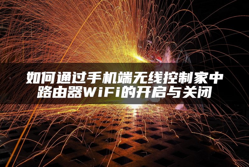 如何通过手机端无线控制家中路由器WiFi的开启与关闭