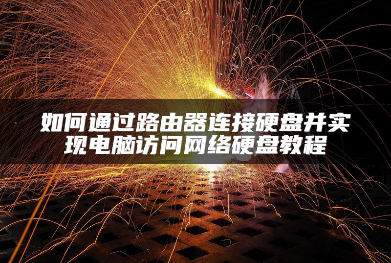 如何通过路由器连接硬盘并实现电脑访问网络硬盘教程